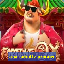 ana schultz privacy